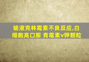 输液克林霉素不良反应,白细胞高口服 青霉素v钾颗粒